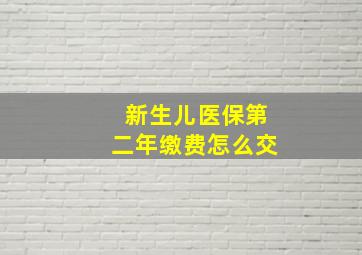 新生儿医保第二年缴费怎么交