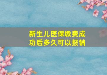 新生儿医保缴费成功后多久可以报销