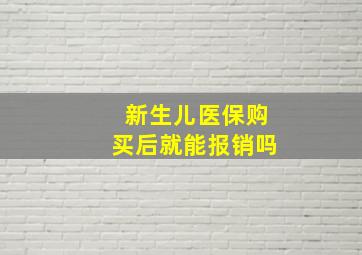 新生儿医保购买后就能报销吗