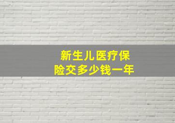 新生儿医疗保险交多少钱一年