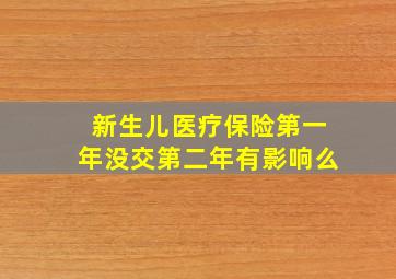 新生儿医疗保险第一年没交第二年有影响么