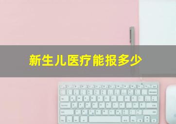 新生儿医疗能报多少