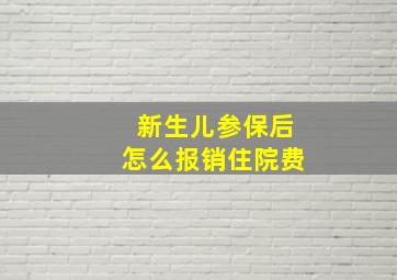 新生儿参保后怎么报销住院费