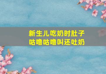 新生儿吃奶时肚子咕噜咕噜叫还吐奶