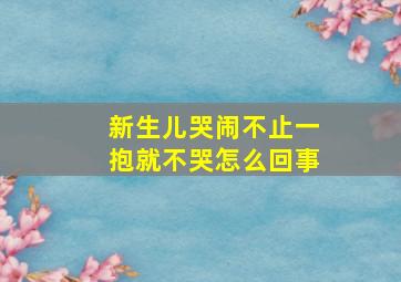 新生儿哭闹不止一抱就不哭怎么回事