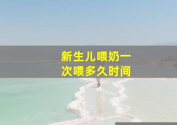 新生儿喂奶一次喂多久时间