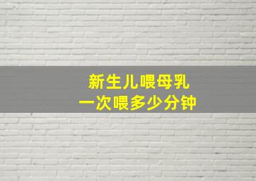 新生儿喂母乳一次喂多少分钟