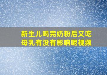 新生儿喝完奶粉后又吃母乳有没有影响呢视频