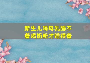 新生儿喝母乳睡不着喝奶粉才睡得着