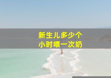 新生儿多少个小时喂一次奶