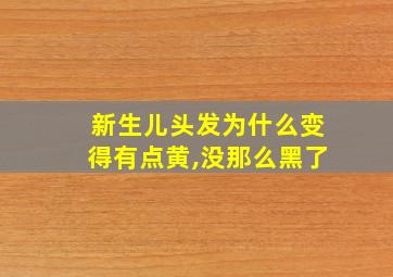 新生儿头发为什么变得有点黄,没那么黑了