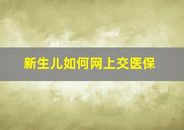 新生儿如何网上交医保