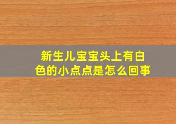 新生儿宝宝头上有白色的小点点是怎么回事