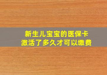 新生儿宝宝的医保卡激活了多久才可以缴费