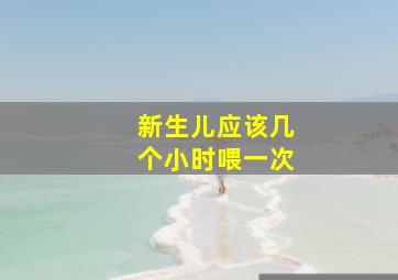 新生儿应该几个小时喂一次