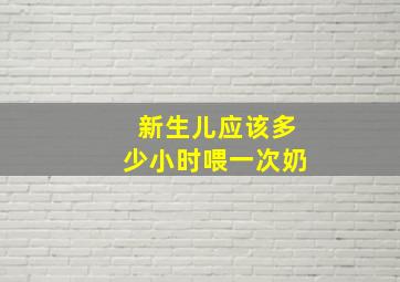 新生儿应该多少小时喂一次奶