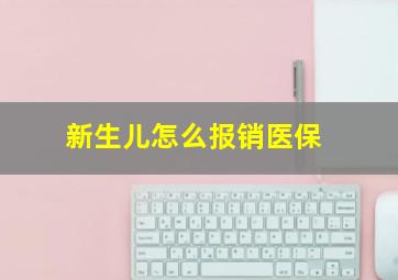 新生儿怎么报销医保