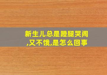 新生儿总是蹬腿哭闹,又不饿,是怎么回事