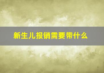 新生儿报销需要带什么