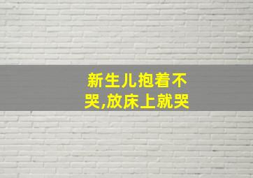 新生儿抱着不哭,放床上就哭