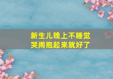 新生儿晚上不睡觉哭闹抱起来就好了