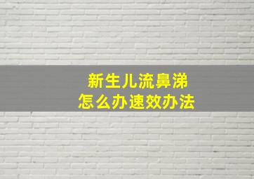 新生儿流鼻涕怎么办速效办法