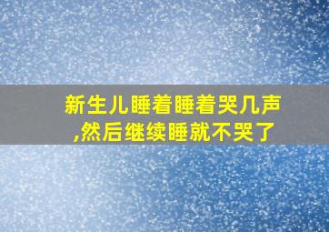 新生儿睡着睡着哭几声,然后继续睡就不哭了