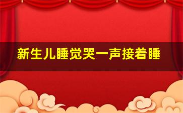 新生儿睡觉哭一声接着睡