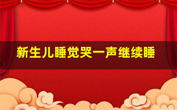 新生儿睡觉哭一声继续睡