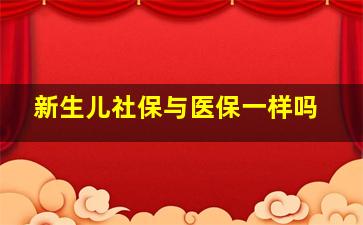 新生儿社保与医保一样吗