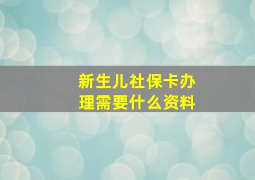 新生儿社保卡办理需要什么资料