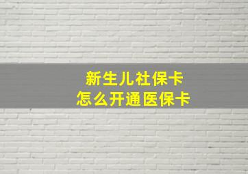 新生儿社保卡怎么开通医保卡