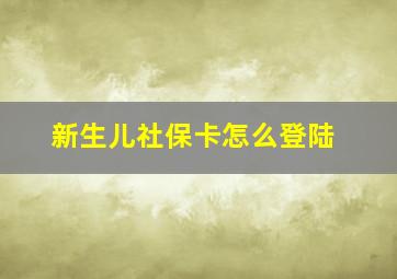 新生儿社保卡怎么登陆