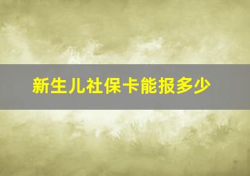 新生儿社保卡能报多少