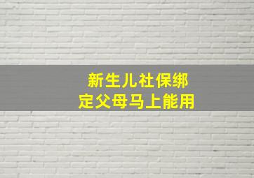 新生儿社保绑定父母马上能用