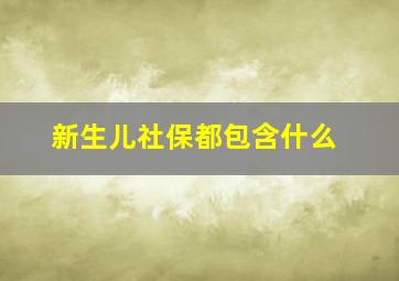 新生儿社保都包含什么