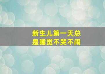 新生儿第一天总是睡觉不哭不闹