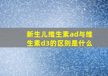 新生儿维生素ad与维生素d3的区别是什么