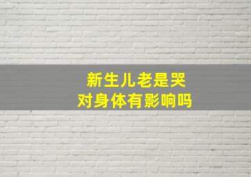 新生儿老是哭对身体有影响吗