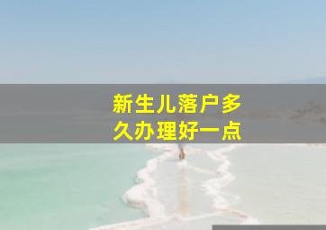 新生儿落户多久办理好一点