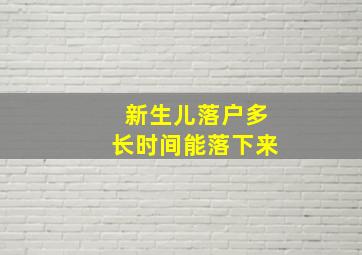 新生儿落户多长时间能落下来