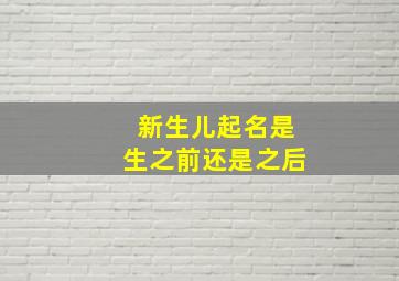 新生儿起名是生之前还是之后