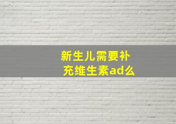 新生儿需要补充维生素ad么