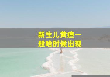 新生儿黄疸一般啥时候出现