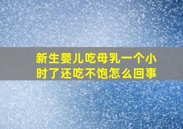 新生婴儿吃母乳一个小时了还吃不饱怎么回事