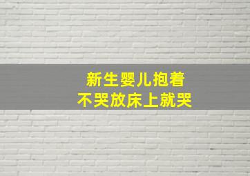 新生婴儿抱着不哭放床上就哭