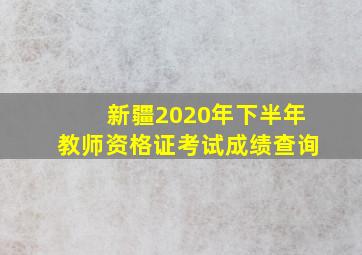 新疆2020年下半年教师资格证考试成绩查询