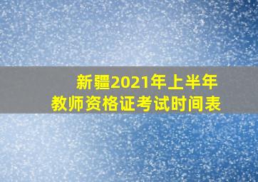 新疆2021年上半年教师资格证考试时间表