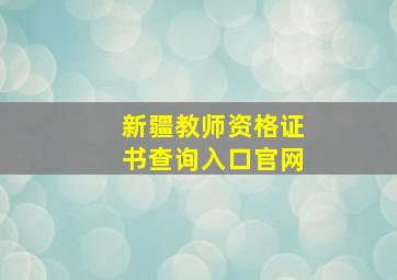 新疆教师资格证书查询入口官网