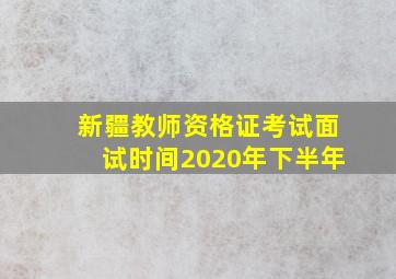 新疆教师资格证考试面试时间2020年下半年